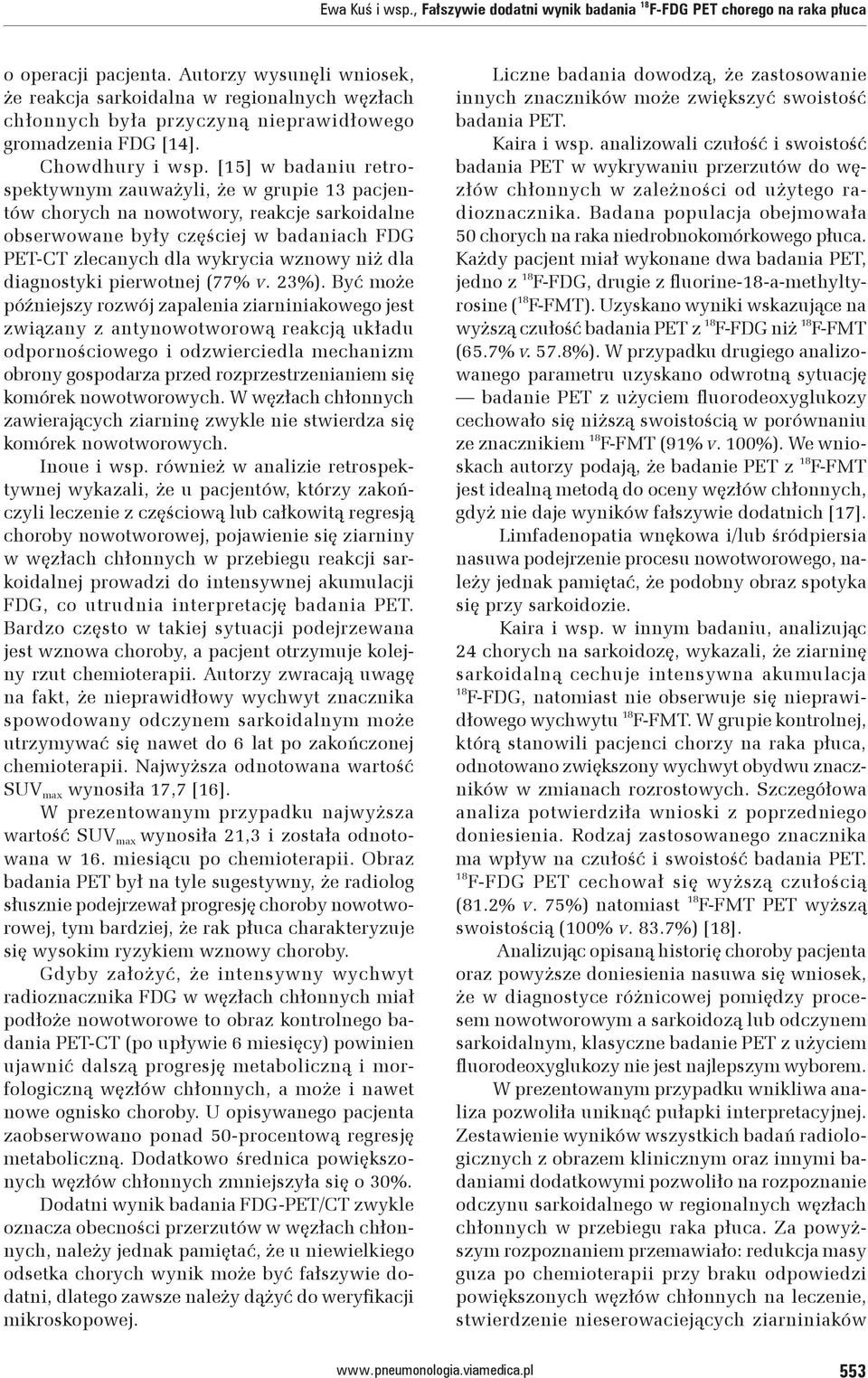 [15] w badaniu retrospektywnym zauważyli, że w grupie 13 pacjentów chorych na nowotwory, reakcje sarkoidalne obserwowane były częściej w badaniach FDG PET-CT zlecanych dla wykrycia wznowy niż dla