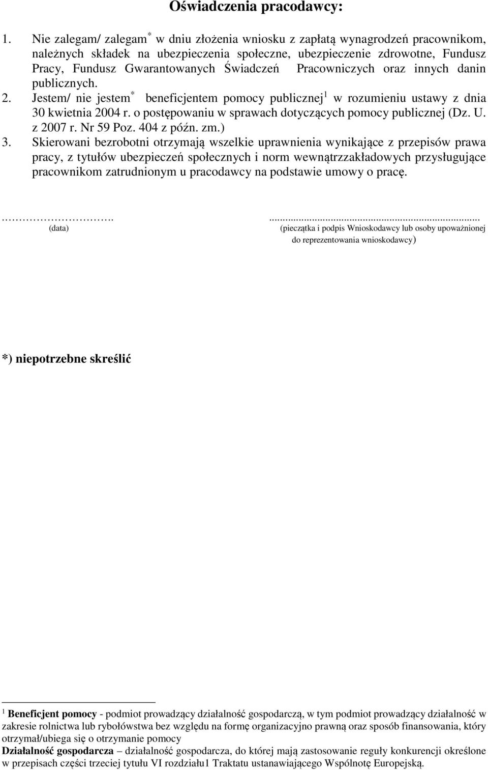 Świadczeń Pracowniczych oraz innych danin publicznych. 2. Jestem/ nie jestem * beneficjentem pomocy publicznej 1 w rozumieniu ustawy z dnia 30 kwietnia 2004 r.