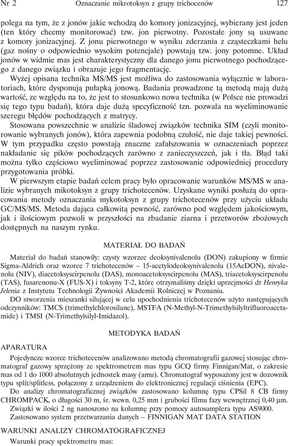 Układ jonów w widmie mas jest charakterystyczny dla danego jonu pierwotnego pochodzącego z danego związku i obrazuje jego fragmentację.