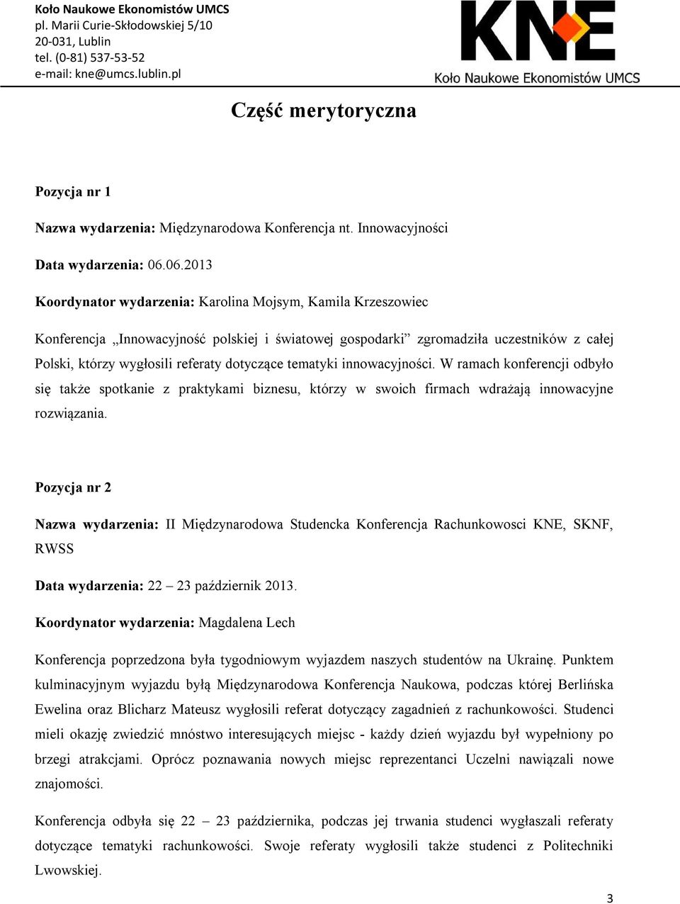 dotyczące tematyki innowacyjności. W ramach konferencji odbyło się także spotkanie z praktykami biznesu, którzy w swoich firmach wdrażają innowacyjne rozwiązania.