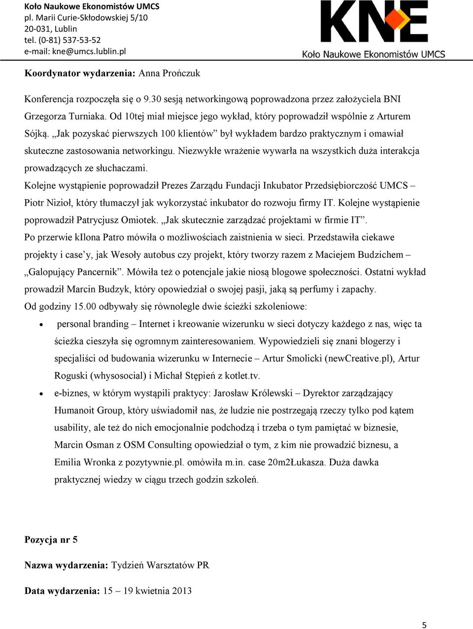 Niezwykłe wrażenie wywarła na wszystkich duża interakcja prowadzących ze słuchaczami.