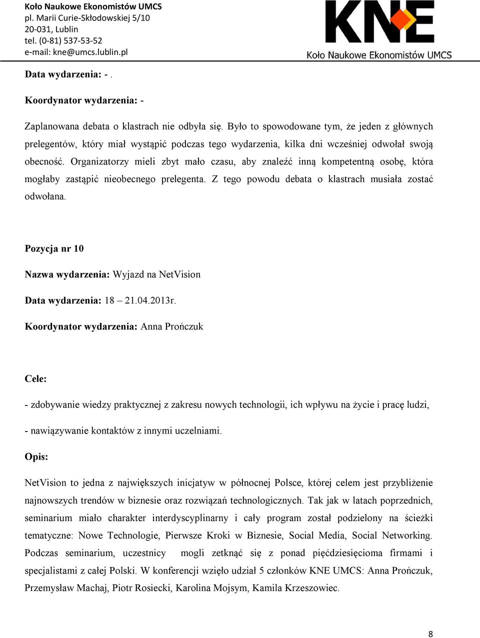Organizatorzy mieli zbyt mało czasu, aby znaleźć inną kompetentną osobę, która mogłaby zastąpić nieobecnego prelegenta. Z tego powodu debata o klastrach musiała zostać odwołana.