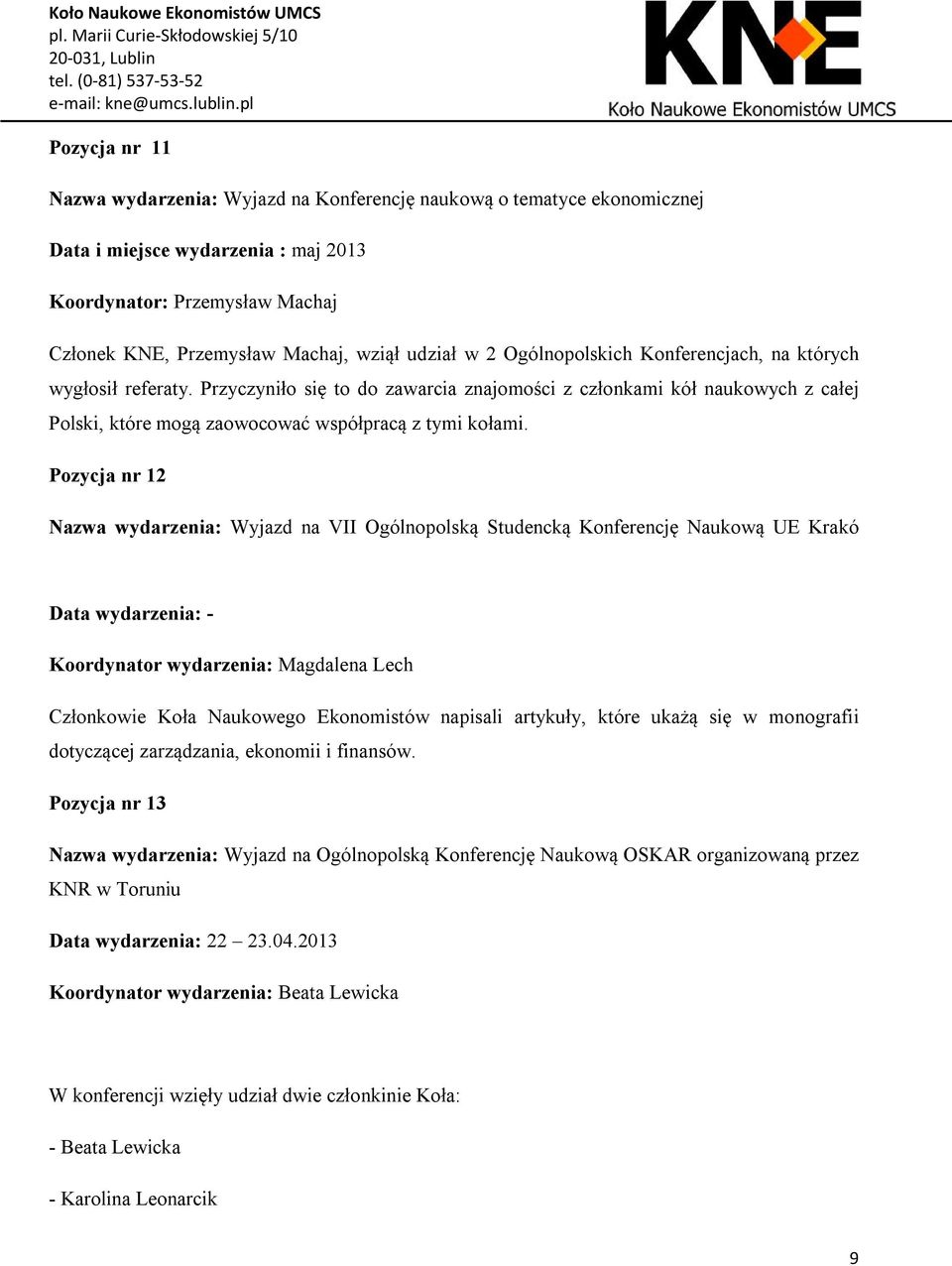 Pozycja nr 12 Nazwa wydarzenia: Wyjazd na VII Ogólnopolską Studencką Konferencję Naukową UE Krakó Data wydarzenia: - Koordynator wydarzenia: Magdalena Lech Członkowie Koła Naukowego Ekonomistów