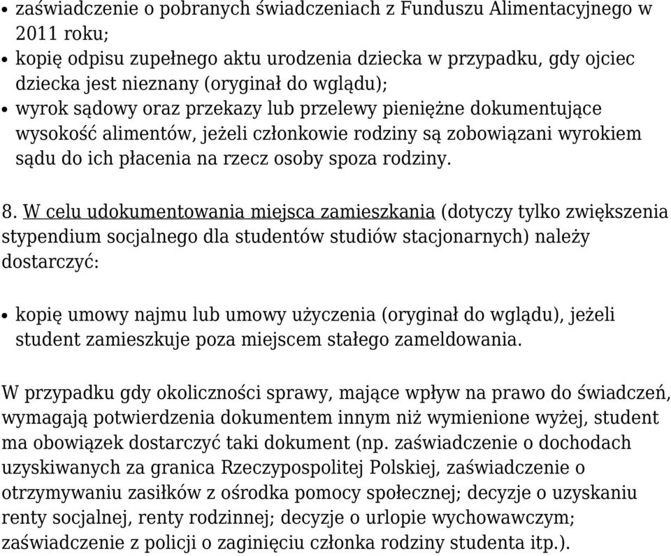 W celu udokumentowania miejsca zamieszkania (dotyczy tylko zwiększenia stypendium socjalnego dla studentów studiów stacjonarnych) należy dostarczyć: kopię umowy najmu lub umowy użyczenia (oryginał do