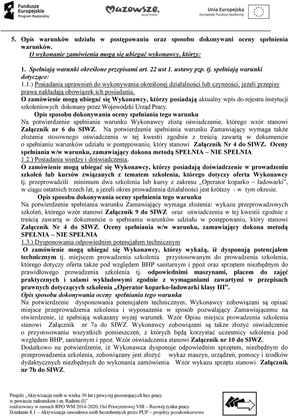 O zamówienie mogą ubiegać się Wykonawcy, którzy posiadają aktualny wpis do rejestru instytucji szkoleniowych dokonany przez Wojewódzki Urząd Pracy.