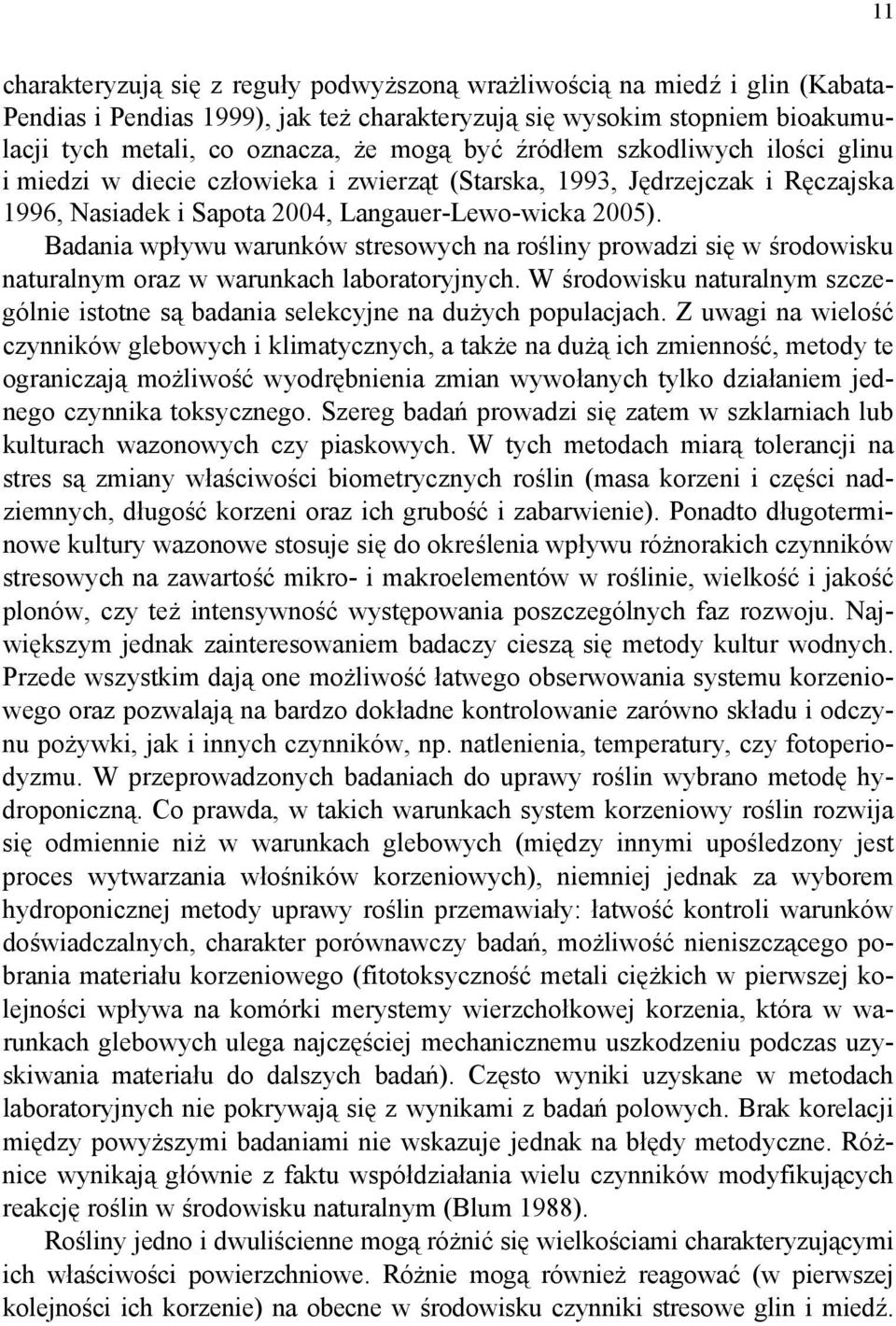 Badania wpływu warunków stresowych na rośliny prowadzi się w środowisku naturalnym oraz w warunkach laboratoryjnych.