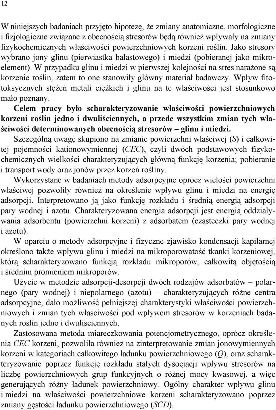 W przypadku glinu i miedzi w pierwszej kolejności na stres narażone są korzenie roślin, zatem to one stanowiły główny materiał badawczy.
