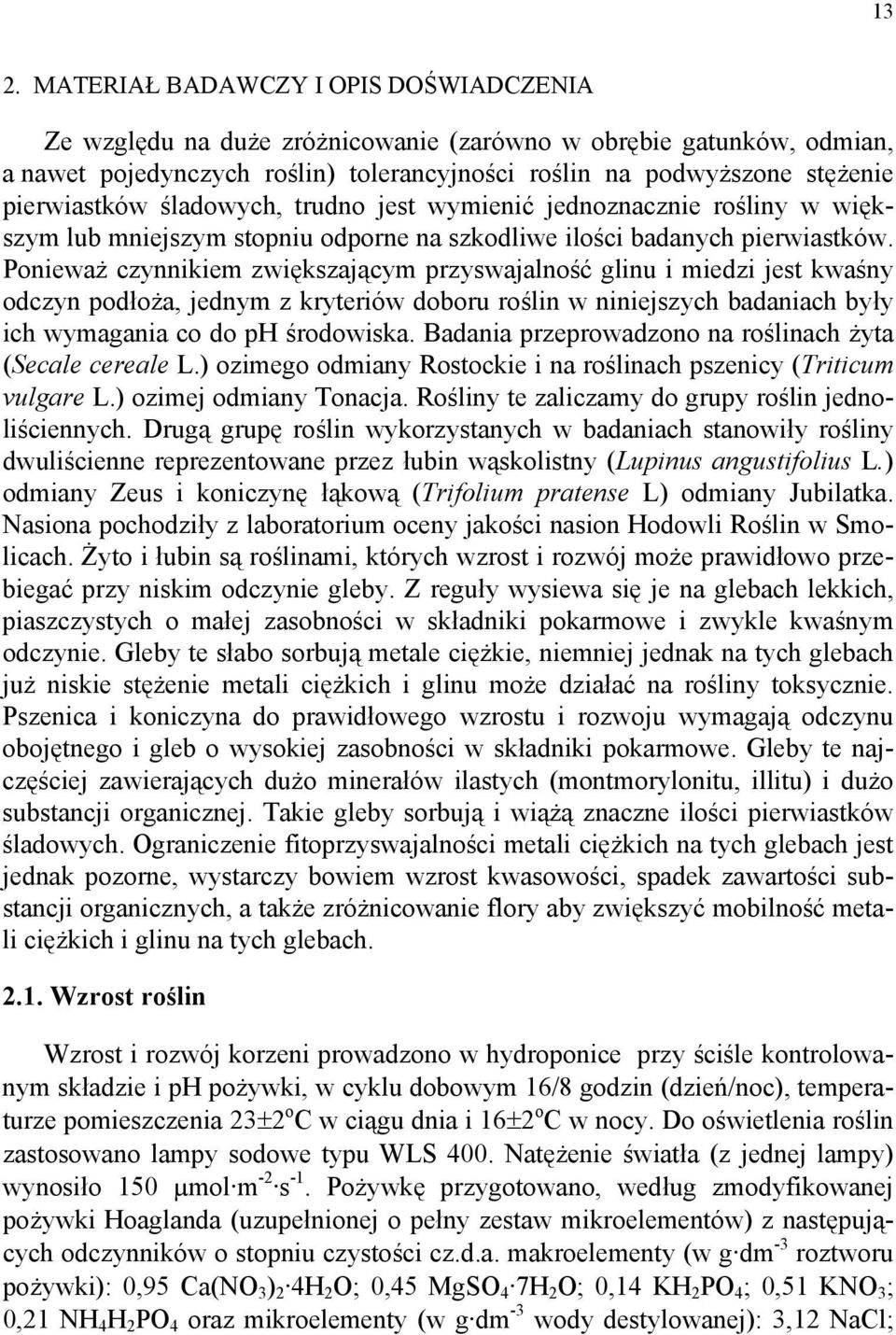 Ponieważ czynnikiem zwiększającym przyswajalność glinu i miedzi jest kwaśny odczyn podłoża, jednym z kryteriów doboru roślin w niniejszych badaniach były ich wymagania co do ph środowiska.