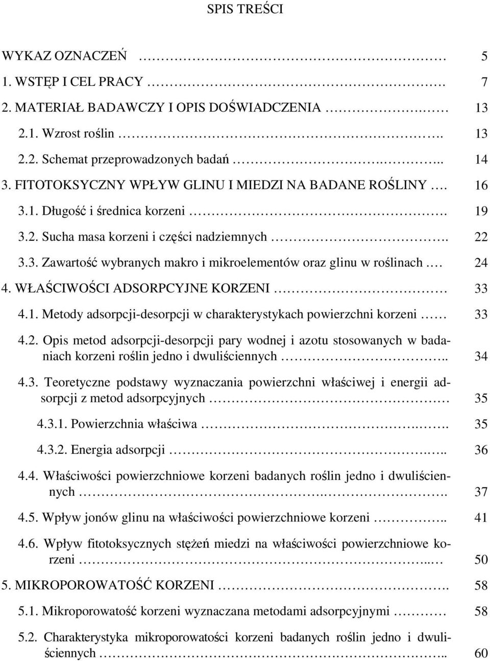 24 4. WŁAŚCIWOŚCI ADSORPCYJNE KORZENI 33 4.. Metody adsorpcji-desorpcji w charakterystykach powierzchni korzeni 33 4.2. Opis metod adsorpcji-desorpcji pary wodnej i azotu stosowanych w badaniach korzeni roślin jedno i dwuliściennych.