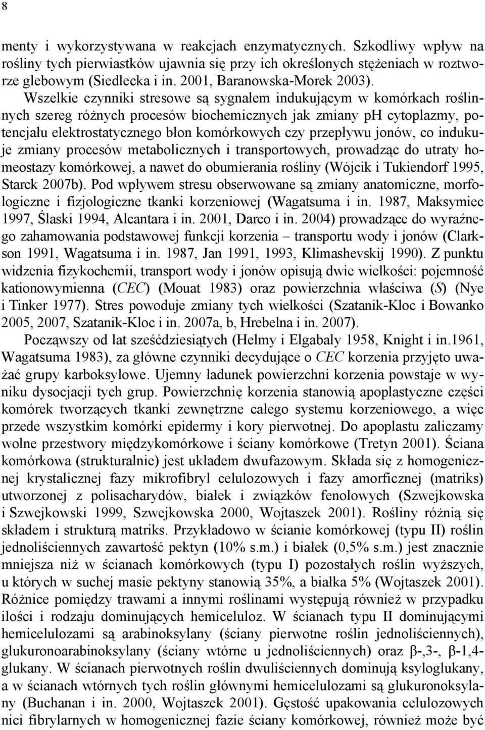 Wszelkie czynniki stresowe są sygnałem indukującym w komórkach roślinnych szereg różnych procesów biochemicznych jak zmiany ph cytoplazmy, potencjału elektrostatycznego błon komórkowych czy przepływu