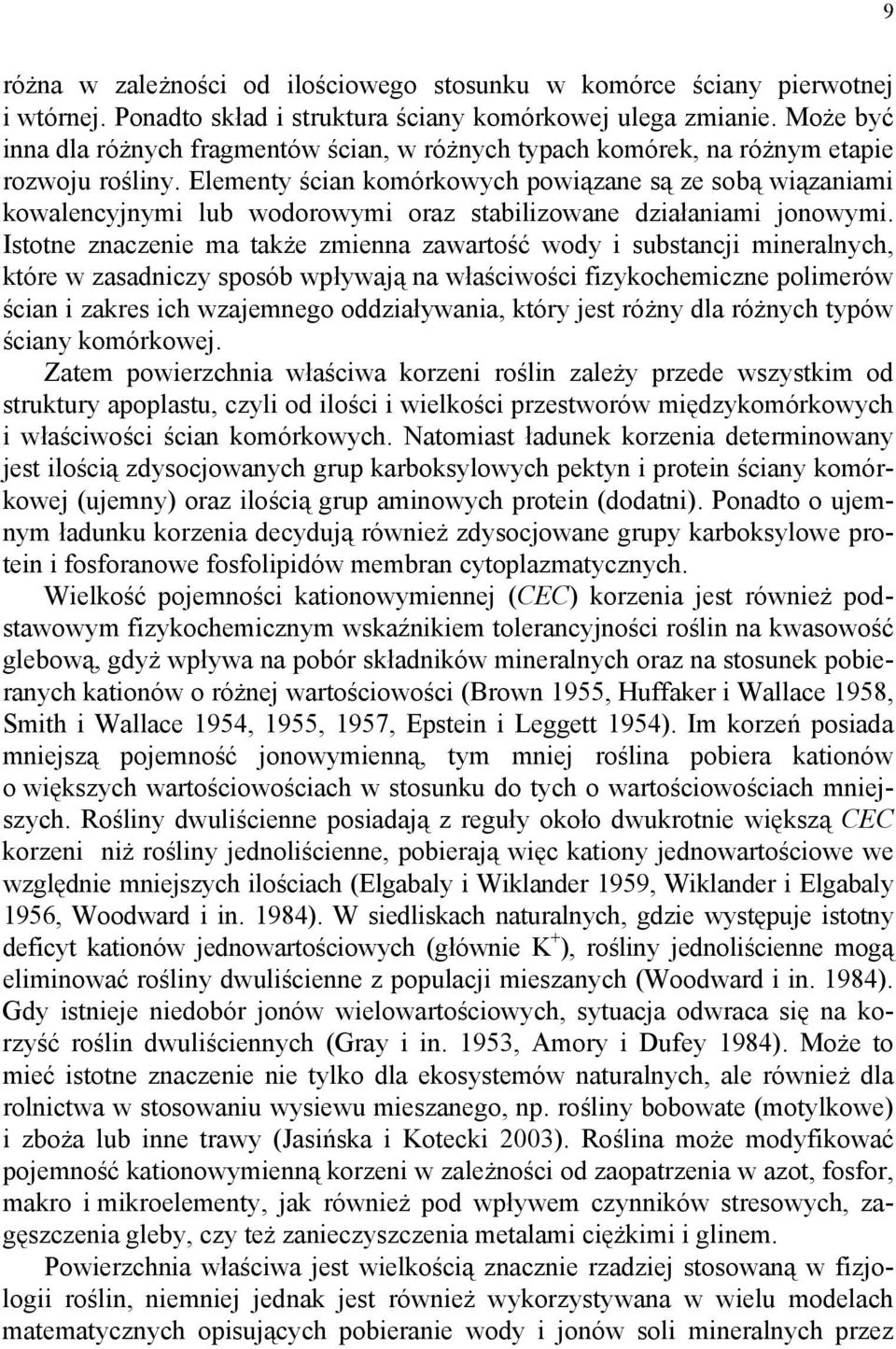 Elementy ścian komórkowych powiązane są ze sobą wiązaniami kowalencyjnymi lub wodorowymi oraz stabilizowane działaniami jonowymi.