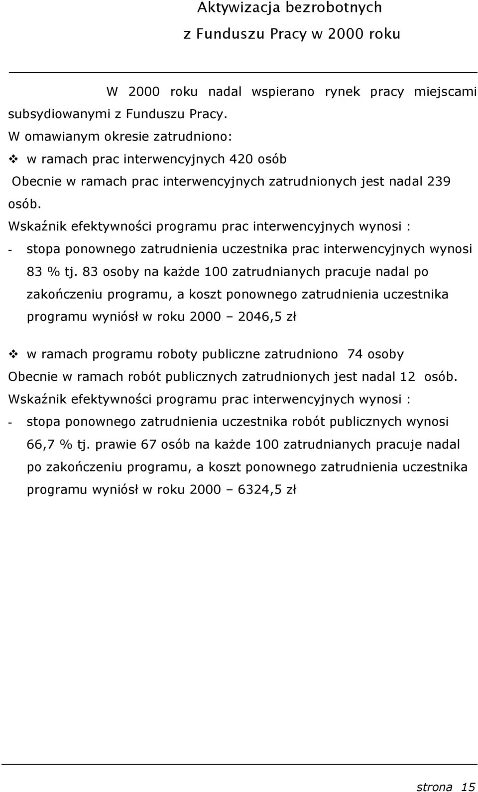 Wskaźnik efektywności programu prac interwencyjnych wynosi : - stopa ponownego zatrudnienia uczestnika prac interwencyjnych wynosi 83 % tj.