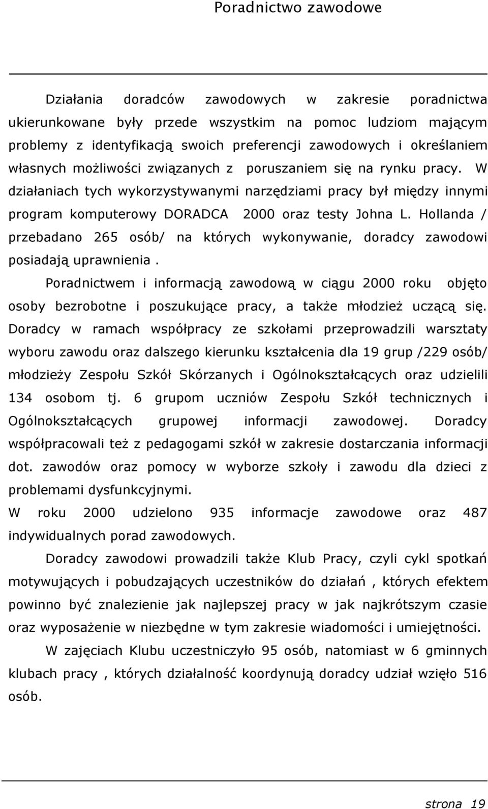 W działaniach tych wykorzystywanymi narzędziami pracy był między innymi program komputerowy DORADCA 2000 oraz testy Johna L.