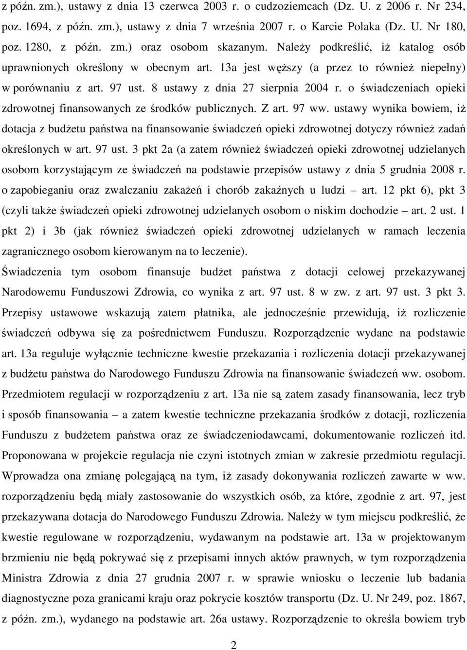 8 ustawy z dnia 27 sierpnia 2004 r. o świadczeniach opieki zdrowotnej finansowanych ze środków publicznych. Z art. 97 ww.