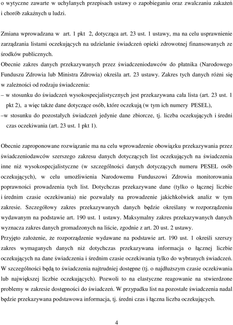 Obecnie zakres danych przekazywanych przez świadczeniodawców do płatnika (Narodowego Funduszu Zdrowia lub Ministra Zdrowia) określa art. 23 ustawy.