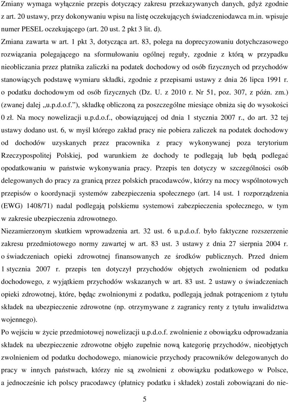 83, polega na doprecyzowaniu dotychczasowego rozwiązania polegającego na sformułowaniu ogólnej reguły, zgodnie z którą w przypadku nieobliczania przez płatnika zaliczki na podatek dochodowy od osób