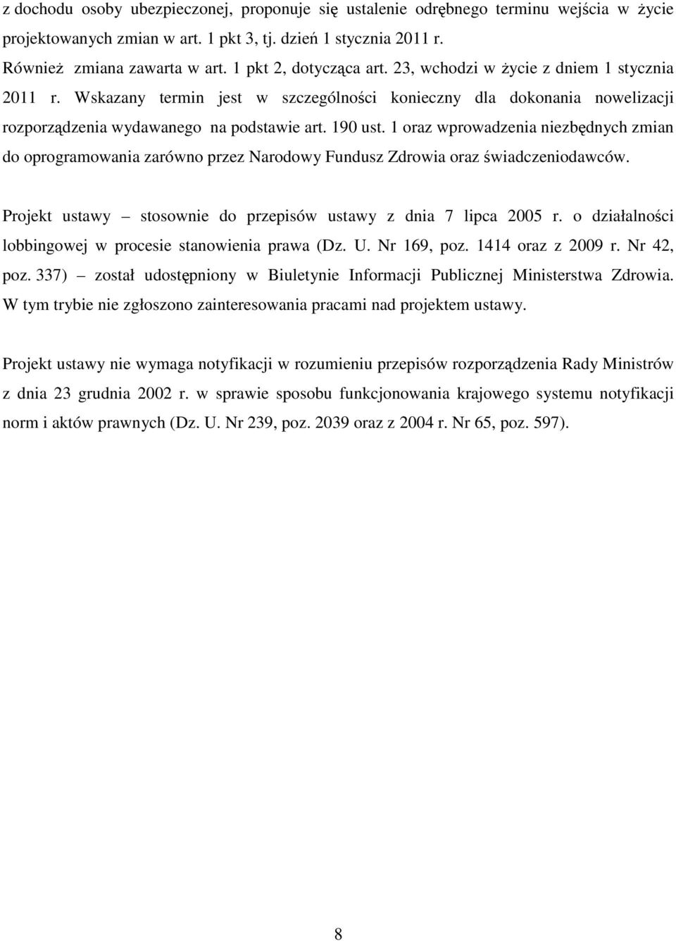 1 oraz wprowadzenia niezbędnych zmian do oprogramowania zarówno przez Narodowy Fundusz Zdrowia oraz świadczeniodawców. Projekt ustawy stosownie do przepisów ustawy z dnia 7 lipca 2005 r.