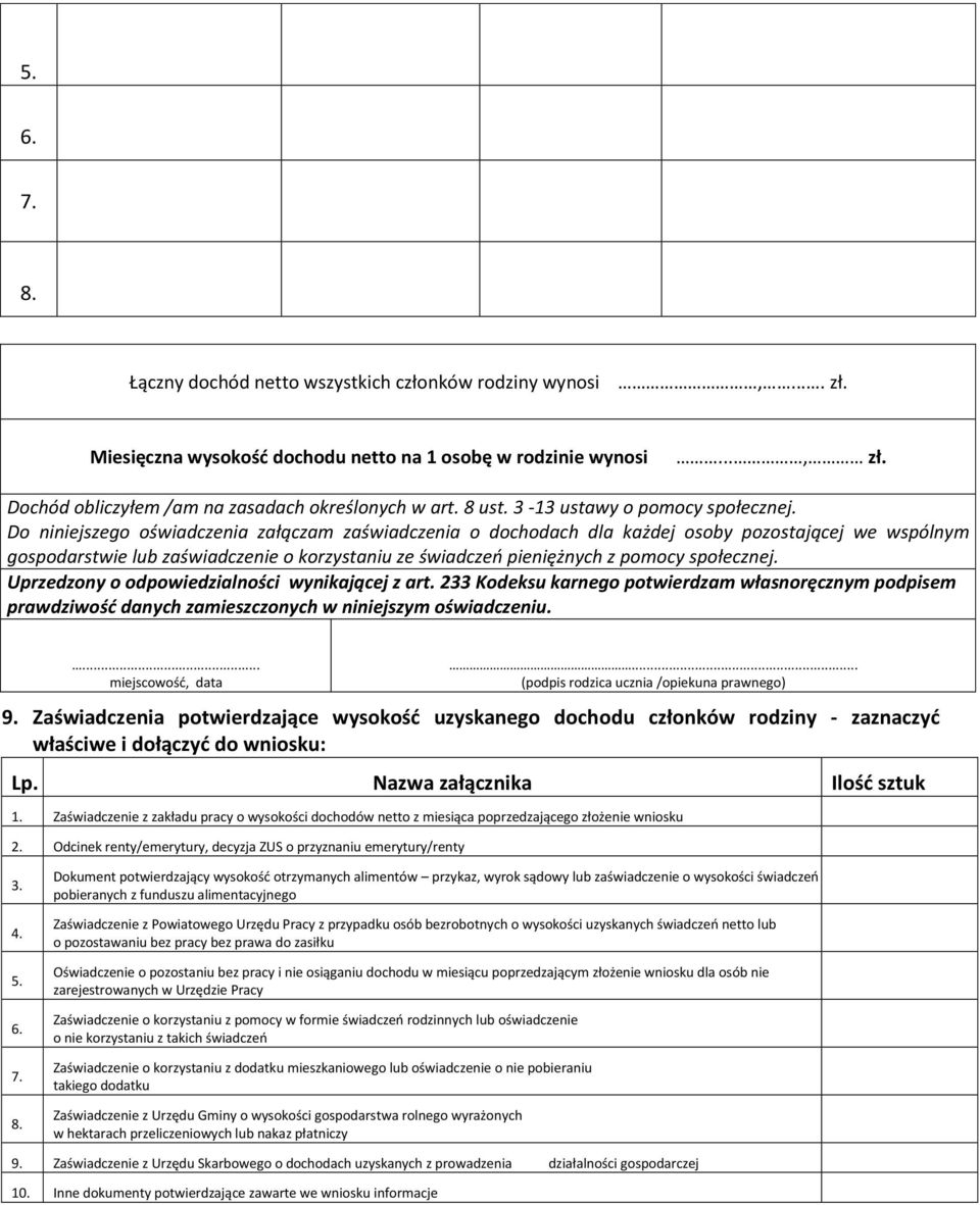 Do niniejszego oświadczenia załączam zaświadczenia o dochodach dla każdej osoby pozostającej we wspólnym gospodarstwie lub zaświadczenie o korzystaniu ze świadczeń pieniężnych z pomocy społecznej.