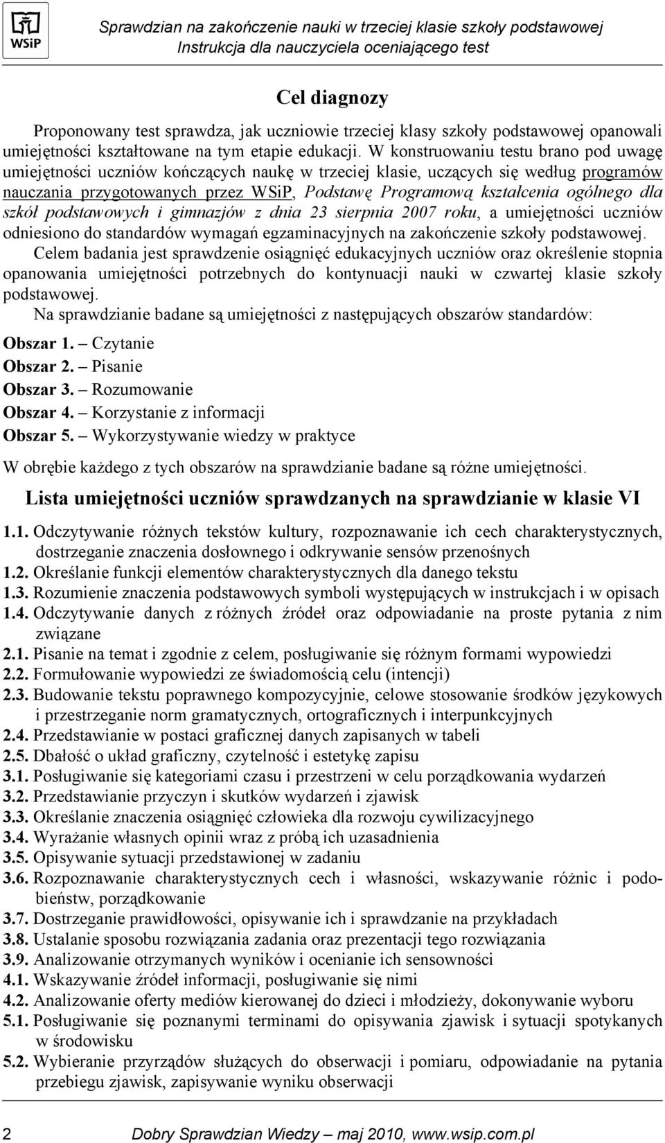 ogólnego dla szkół podstawowych i gimnazjów z dnia 23 sierpnia 2007 roku, a umiejętności uczniów odniesiono do standardów wymagań egzaminacyjnych na zakończenie szkoły podstawowej.