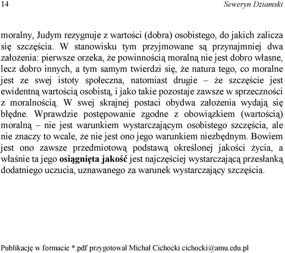 ze swej istoty społeczna, natomiast drugie że szczęście jest ewidentną wartością osobistą, i jako takie pozostaje zawsze w sprzeczności z moralnością.