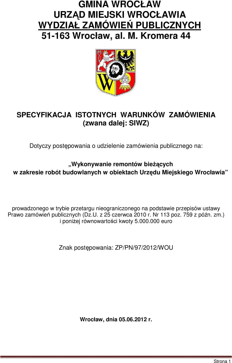 Kromera 44 SPECYFIKACJA ISTOTNYCH WARUNKÓW ZAMÓWIENIA (zwana dalej: SIWZ) Dotyczy postępowania o udzielenie zamówienia publicznego na: Wykonywanie