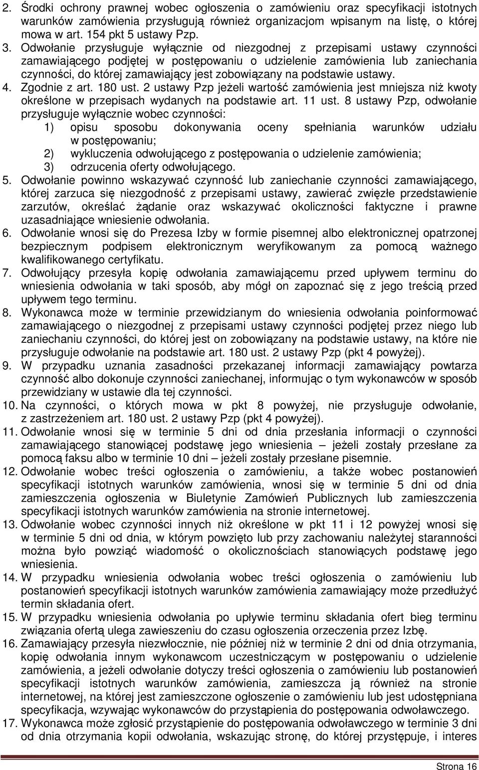 zobowiązany na podstawie ustawy. 4. Zgodnie z art. 180 ust. 2 ustawy Pzp jeŝeli wartość zamówienia jest mniejsza niŝ kwoty określone w przepisach wydanych na podstawie art. 11 ust.