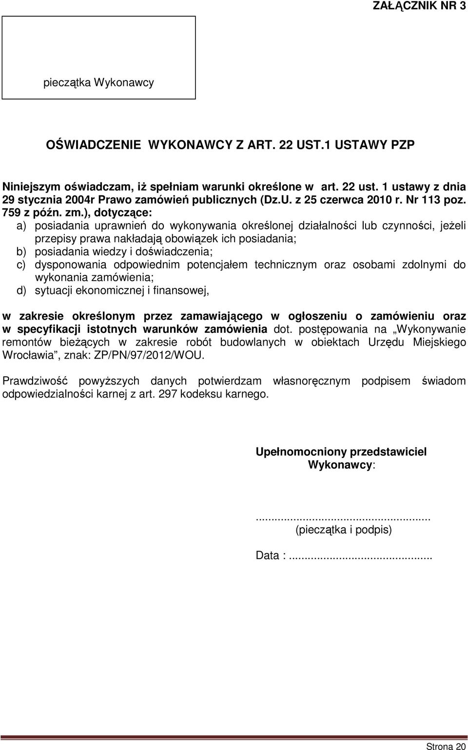 ), dotyczące: a) posiadania uprawnień do wykonywania określonej działalności lub czynności, jeŝeli przepisy prawa nakładają obowiązek ich posiadania; b) posiadania wiedzy i doświadczenia; c)