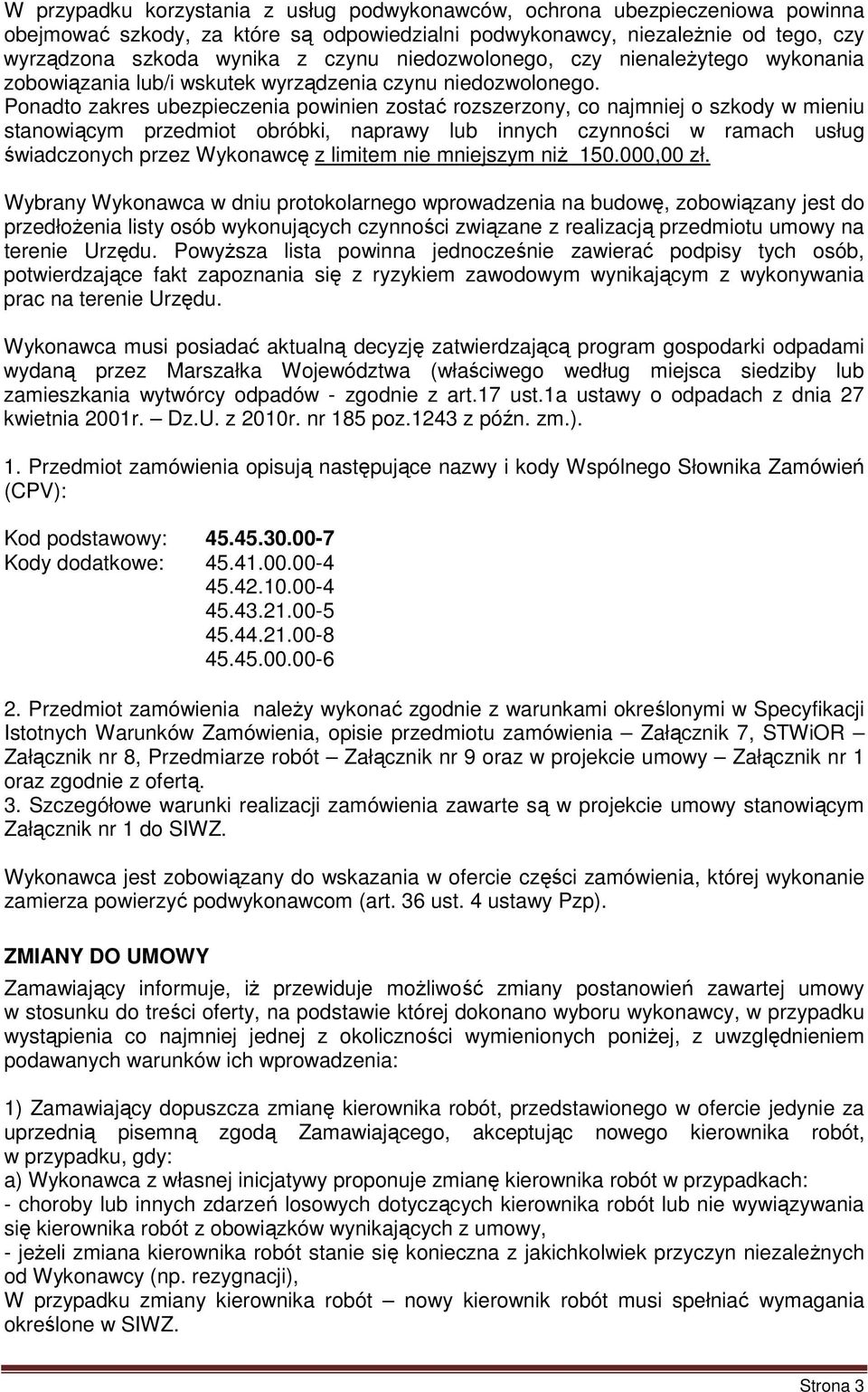 Ponadto zakres ubezpieczenia powinien zostać rozszerzony, co najmniej o szkody w mieniu stanowiącym przedmiot obróbki, naprawy lub innych czynności w ramach usług świadczonych przez Wykonawcę z
