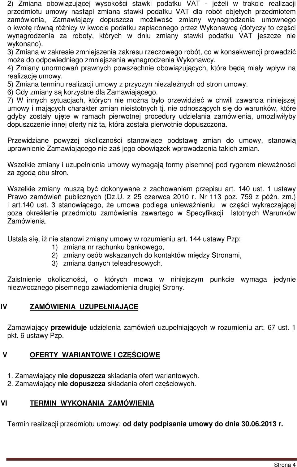 nie wykonano). 3) Zmiana w zakresie zmniejszenia zakresu rzeczowego robót, co w konsekwencji prowadzić moŝe do odpowiedniego zmniejszenia wynagrodzenia Wykonawcy.