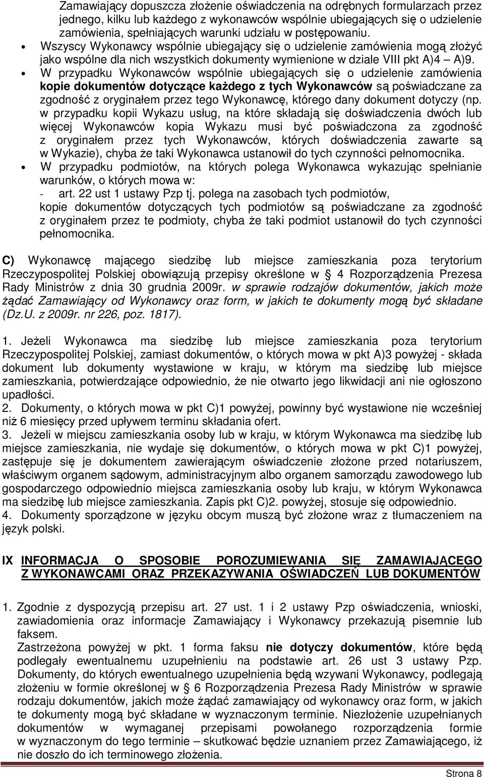 W przypadku Wykonawców wspólnie ubiegających się o udzielenie zamówienia kopie dokumentów dotyczące kaŝdego z tych Wykonawców są poświadczane za zgodność z oryginałem przez tego Wykonawcę, którego