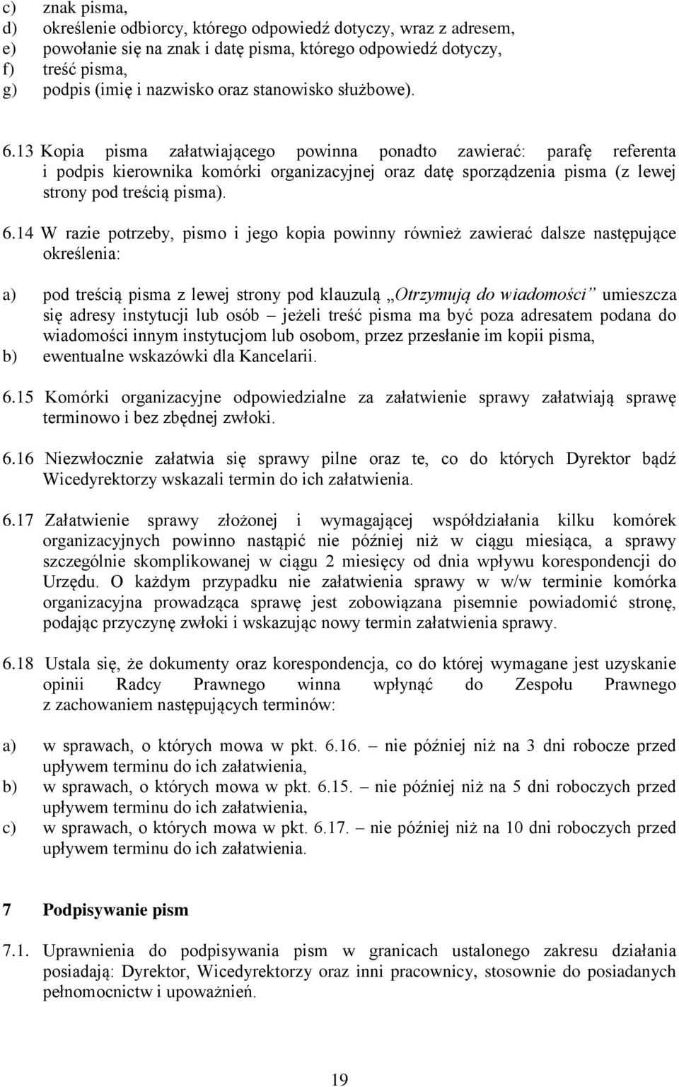 13 Kopia pisma załatwiającego powinna ponadto zawierać: parafę referenta i podpis kierownika komórki organizacyjnej oraz datę sporządzenia pisma (z lewej strony pod treścią pisma). 6.