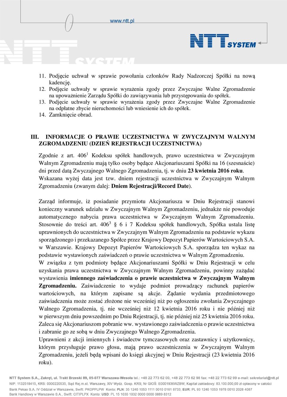 Podjęcie uchwały w sprawie wyrażenia zgody przez Zwyczajne Walne Zgromadzenie na odpłatne zbycie nieruchomości lub wniesienie ich do spółek. 14. Zamknięcie obrad. III.