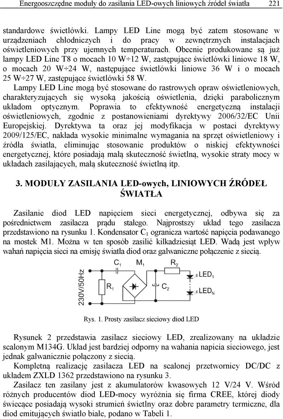 Obecnie produkowane są już lampy LED Line T8 o mocach 10 W 12 W, zastępujące świetlówki liniowe 18 W, o mocach 20 W 24 W, następujące świetlówki liniowe 36 W i o mocach 25 W 27 W, zastępujące