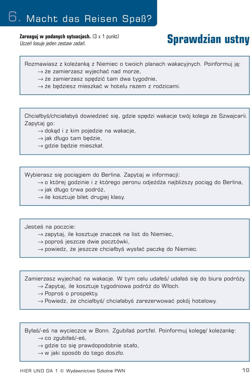 Chcia byê/chcia abyê dowiedzieç si, gdzie sp dzi wakacje twój kolega ze Szwajcarii. Zapytaj go: dokàd i z kim pojedzie na wakacje, jak d ugo tam b dzie, gdzie b dzie mieszka.