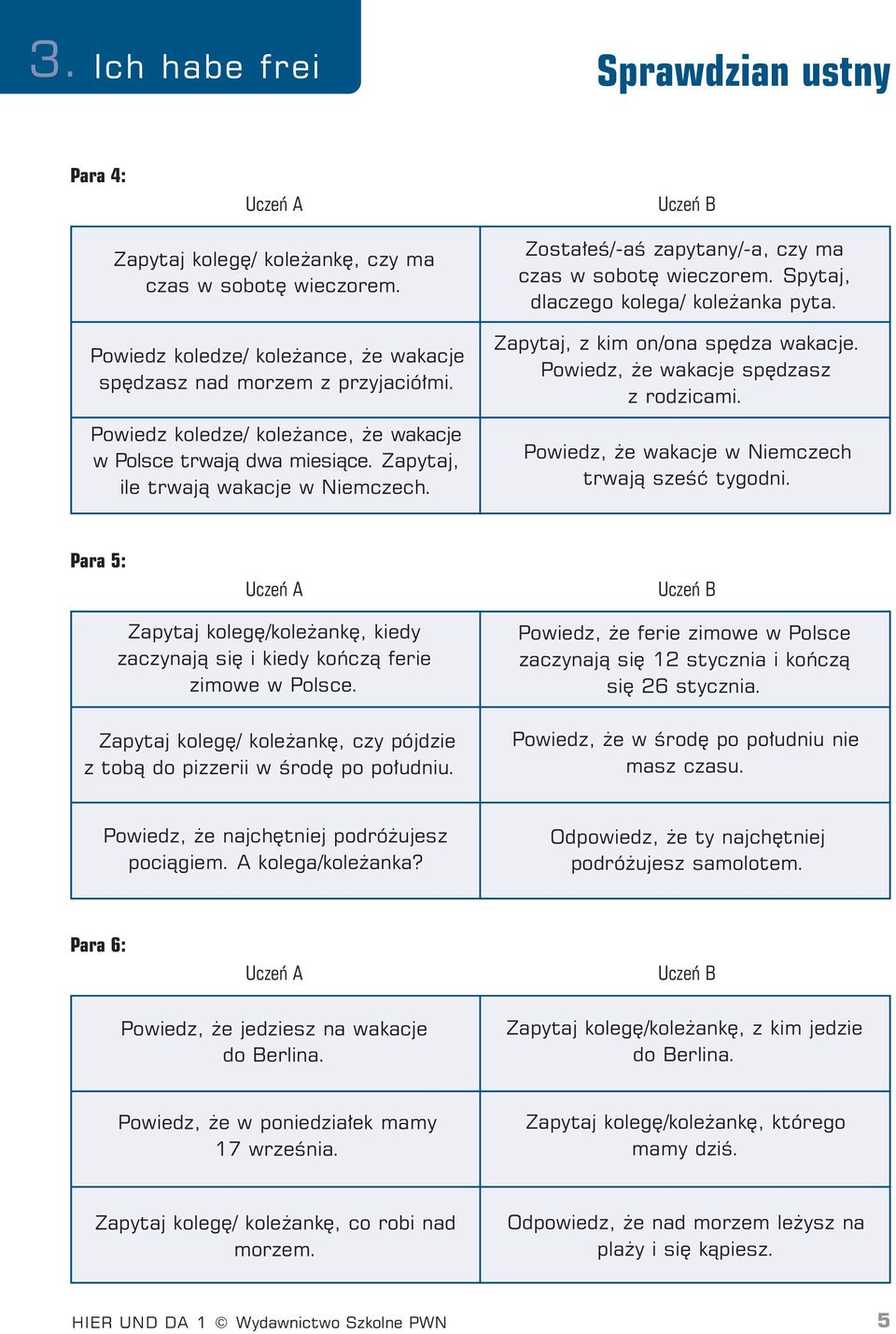 Powiedz, e wakacje sp dzasz z rodzicami. Powiedz, e wakacje w Niemczech trwajà szeêç tygodni. Para 5: Zapytaj koleg /kole ank, kiedy zaczynajà si i kiedy koƒczà ferie zimowe w Polsce.