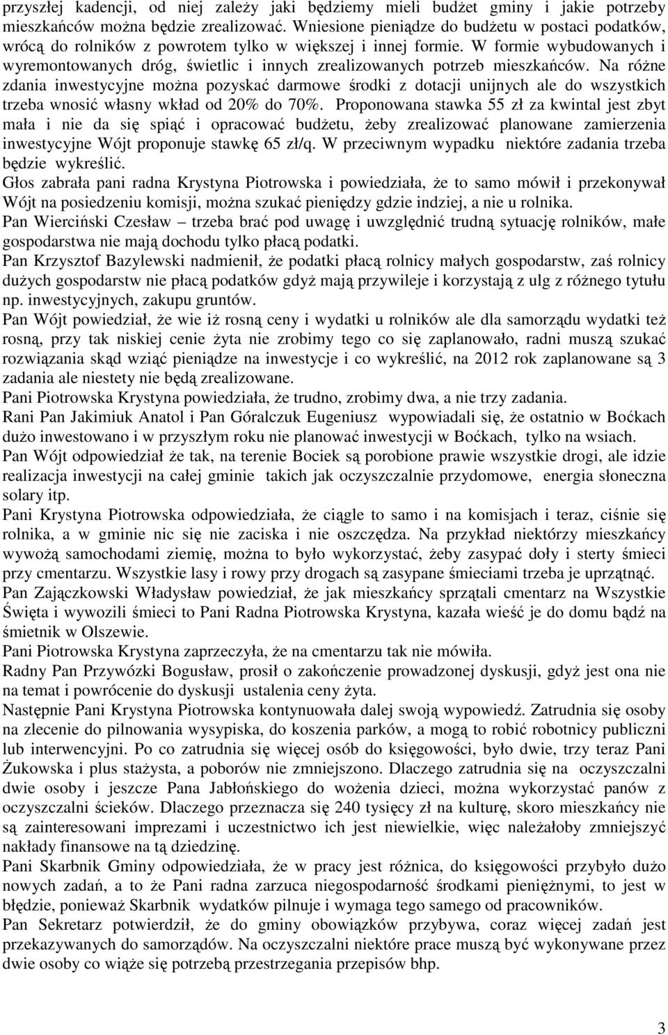 W formie wybudowanych i wyremontowanych dróg, świetlic i innych zrealizowanych potrzeb mieszkańców.