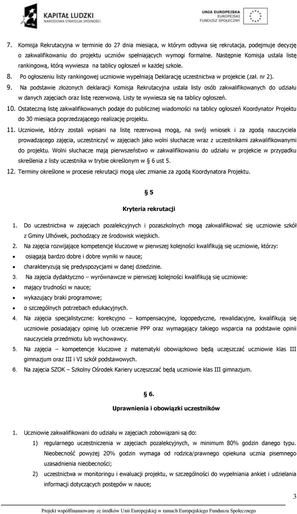 9. Na podstawie złożonych deklaracji Komisja Rekrutacyjna ustala listy osób zakwalifikowanych do udziału w danych zajęciach oraz listę rezerwową. Listy te wywiesza się na tablicy ogłoszeń. 10.