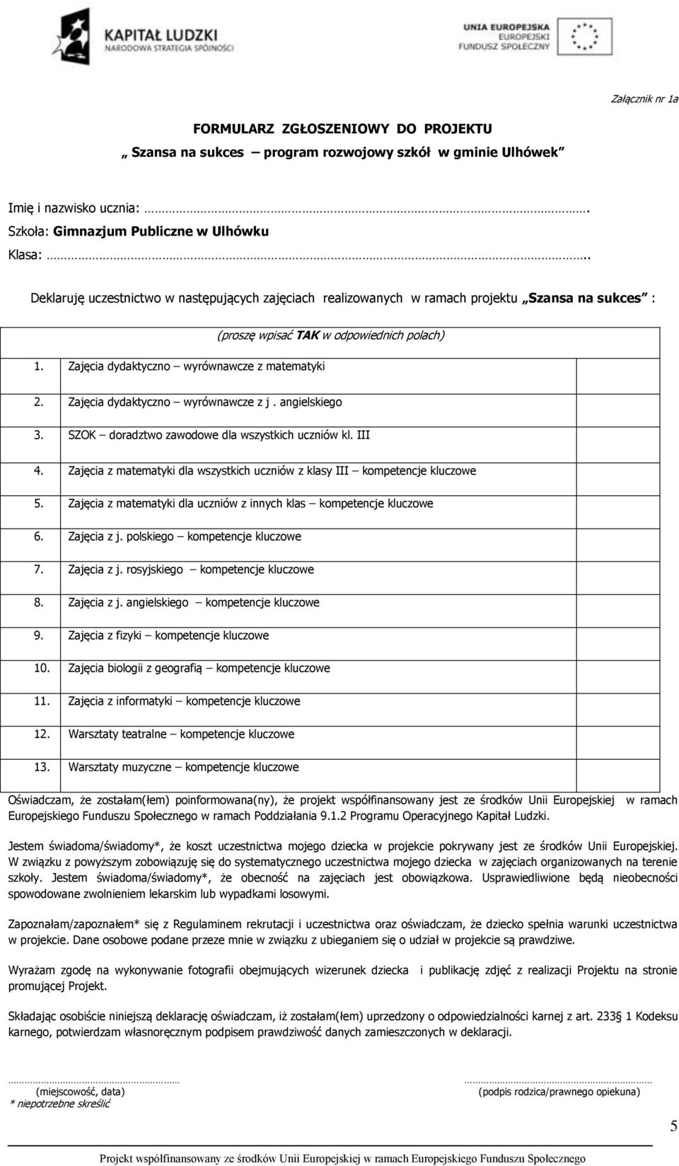 Zajęcia dydaktyczno wyrównawcze z j. angielskiego 3. SZOK doradztwo zawodowe dla wszystkich uczniów kl. III 4. Zajęcia z matematyki dla wszystkich uczniów z klasy III kompetencje kluczowe 5.