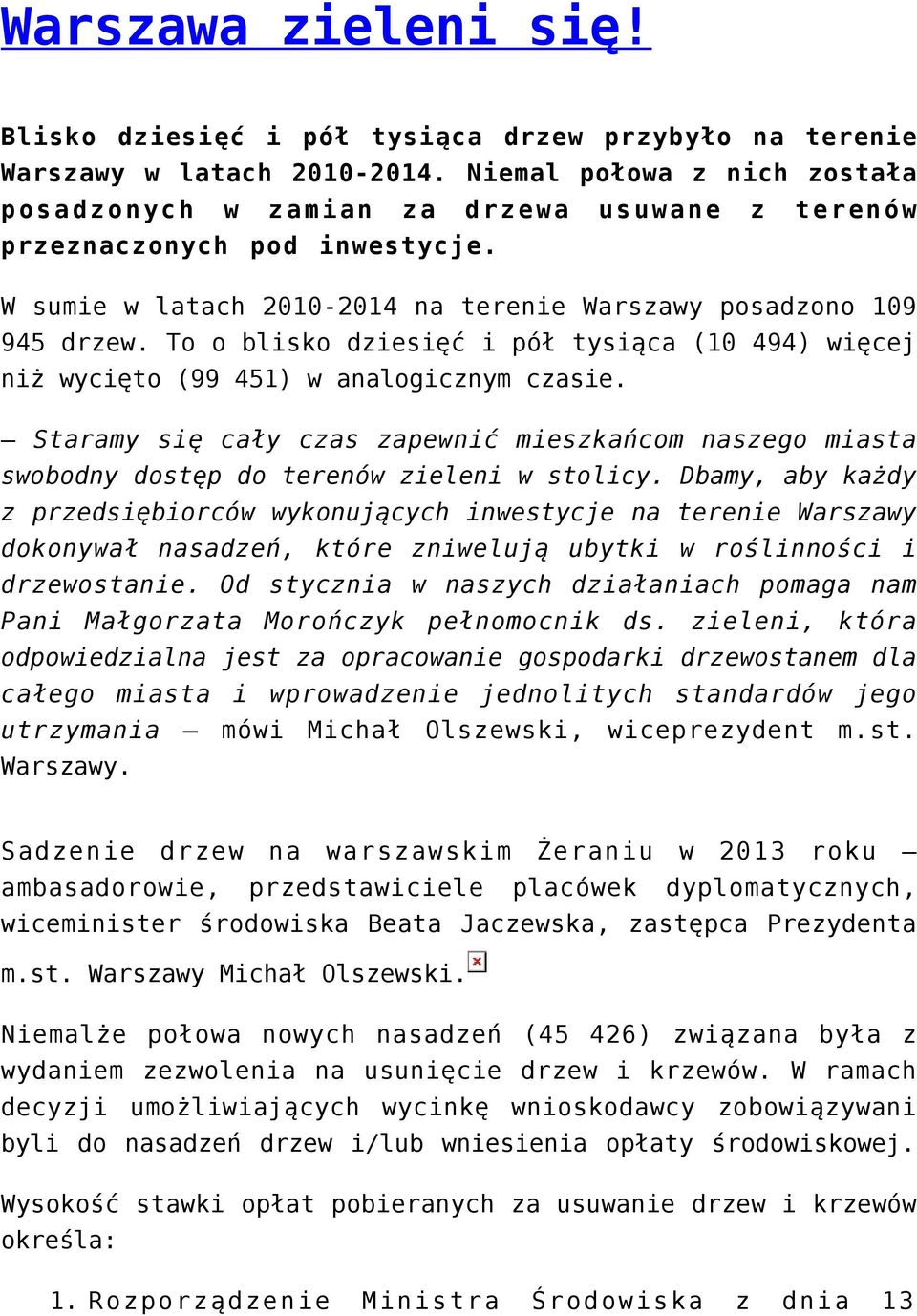 To o blisko dziesięć i pół tysiąca (10 494) więcej niż wycięto (99 451) w analogicznym czasie. Staramy się cały czas zapewnić mieszkańcom naszego miasta swobodny dostęp do terenów zieleni w stolicy.