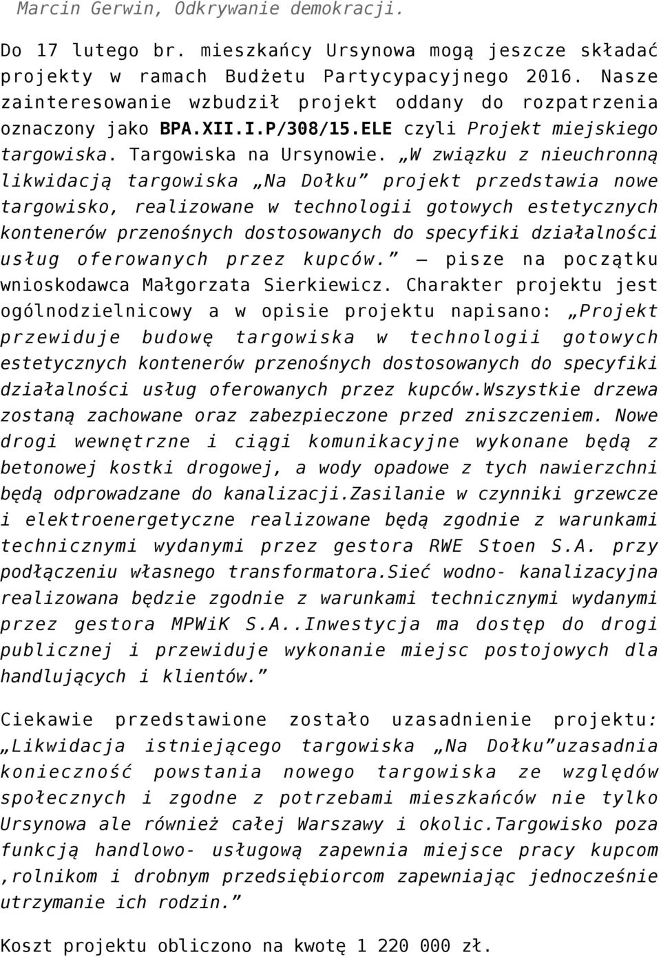 W związku z nieuchronną likwidacją targowiska Na Dołku projekt przedstawia nowe targowisko, realizowane w technologii gotowych estetycznych kontenerów przenośnych dostosowanych do specyfiki