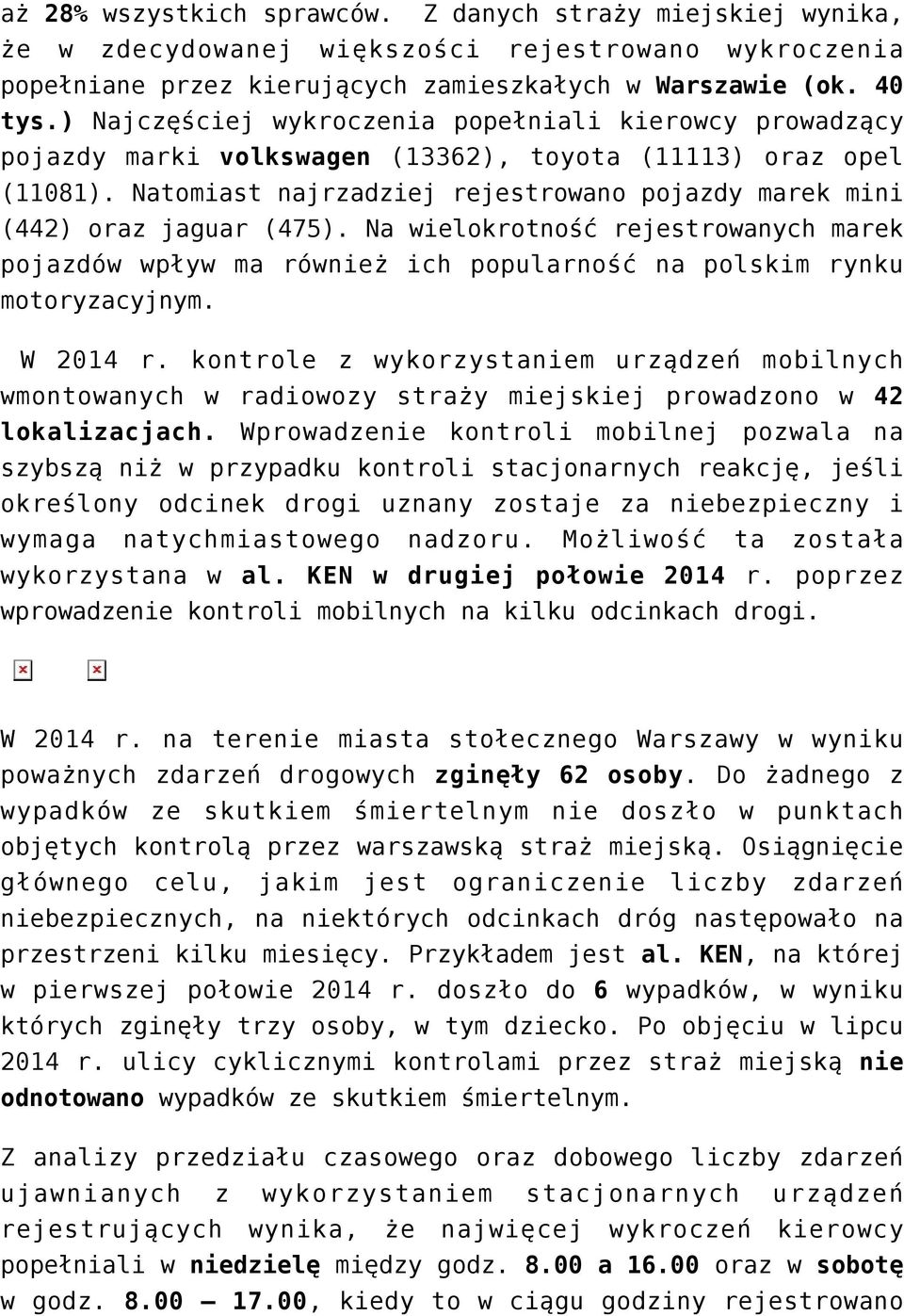 Natomiast najrzadziej rejestrowano pojazdy marek mini (442) oraz jaguar (475). Na wielokrotność rejestrowanych marek pojazdów wpływ ma również ich popularność na polskim rynku motoryzacyjnym.