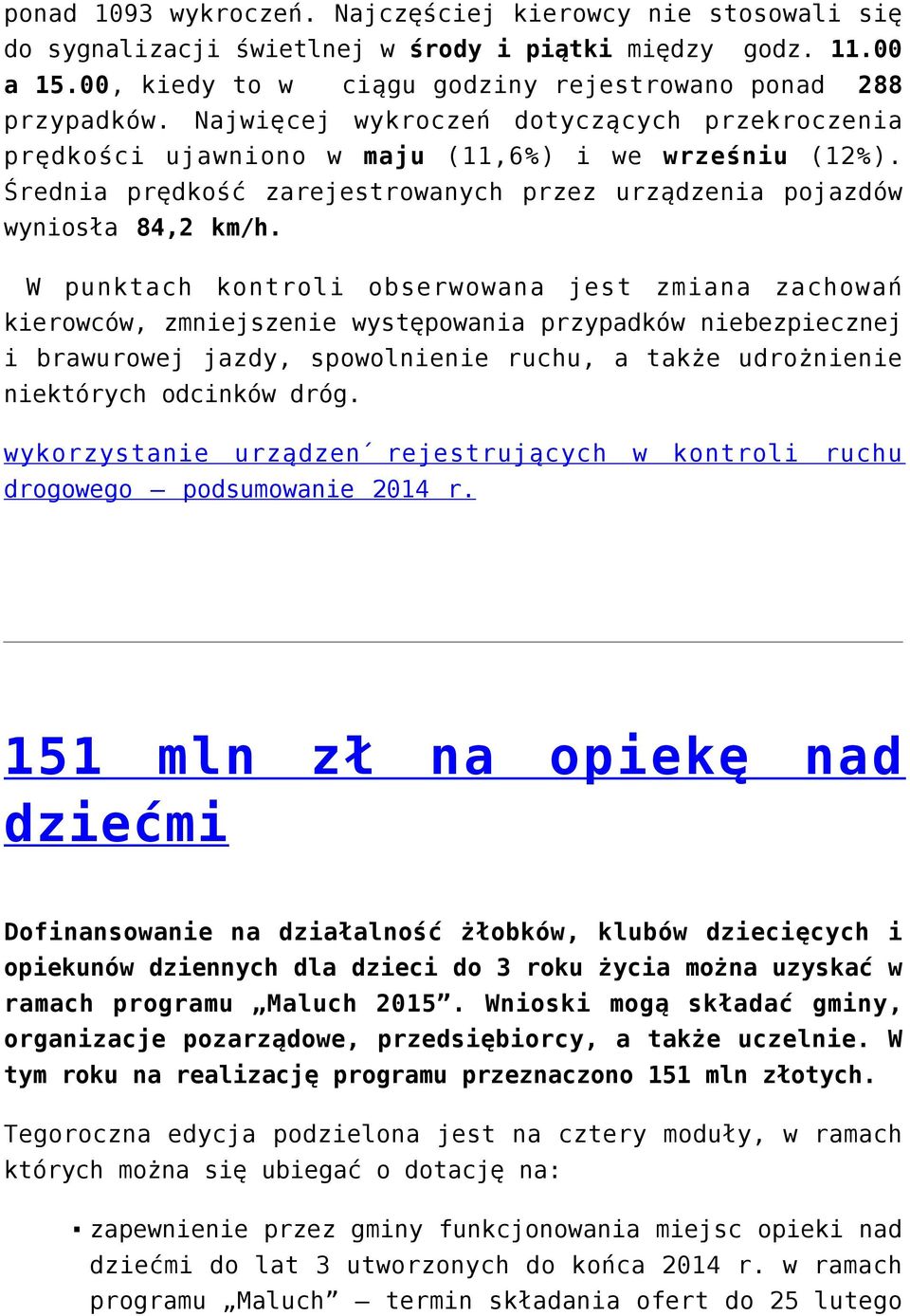 W punktach kontroli obserwowana jest zmiana zachowań kierowców, zmniejszenie występowania przypadków niebezpiecznej i brawurowej jazdy, spowolnienie ruchu, a także udrożnienie niektórych odcinków