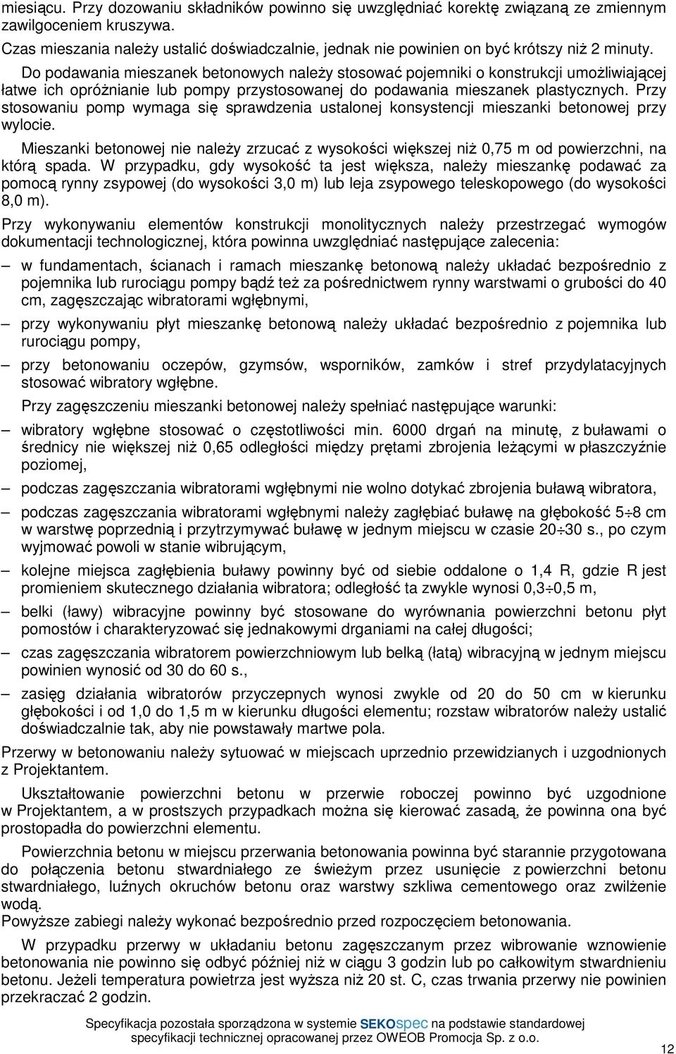 Do podawania mieszanek betonowych naleŝy stosować pojemniki o konstrukcji umoŝliwiającej łatwe ich opróŝnianie lub pompy przystosowanej do podawania mieszanek plastycznych.