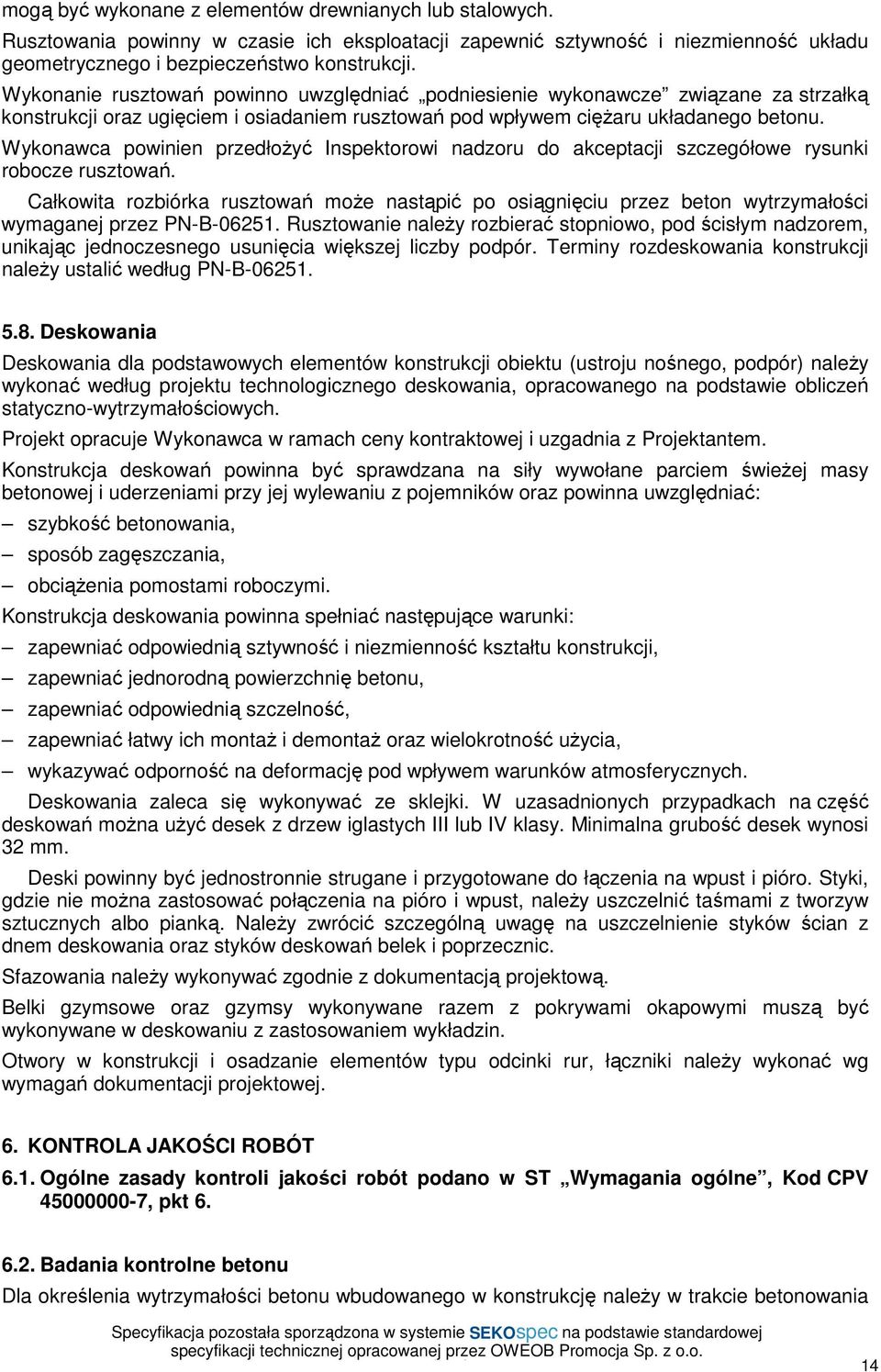 Wykonawca powinien przedłoŝyć Inspektorowi nadzoru do akceptacji szczegółowe rysunki robocze rusztowań.