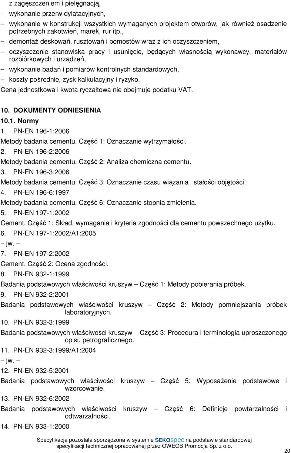 pomiarów kontrolnych standardowych, koszty pośrednie, zysk kalkulacyjny i ryzyko. Cena jednostkowa i kwota ryczałtowa nie obejmuje podatku VAT. 10. DOKUMENTY ODNIESIENIA 10.1. Normy 1.