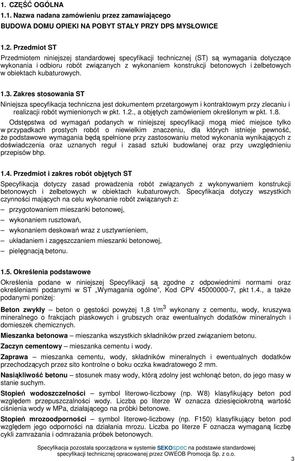 obiektach kubaturowych. 1.3. Zakres stosowania ST Niniejsza specyfikacja techniczna jest dokumentem przetargowym i kontraktowym przy zlecaniu i realizacji robót wymienionych w pkt. 1.2.