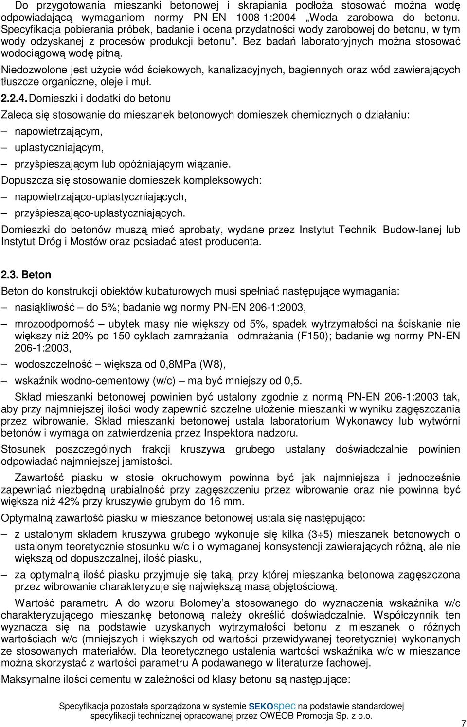 Bez badań laboratoryjnych moŝna stosować wodociągową wodę pitną. Niedozwolone jest uŝycie wód ściekowych, kanalizacyjnych, bagiennych oraz wód zawierających tłuszcze organiczne, oleje i muł. 2.2.4.
