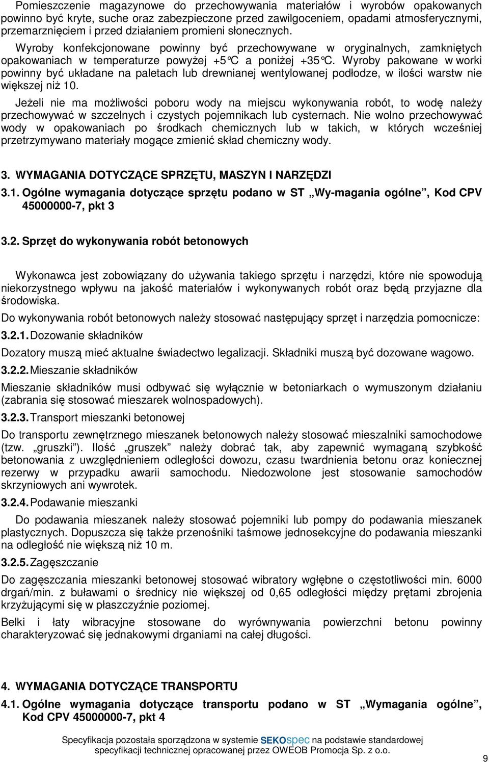 Wyroby pakowane w worki powinny być układane na paletach lub drewnianej wentylowanej podłodze, w ilości warstw nie większej niŝ 10.