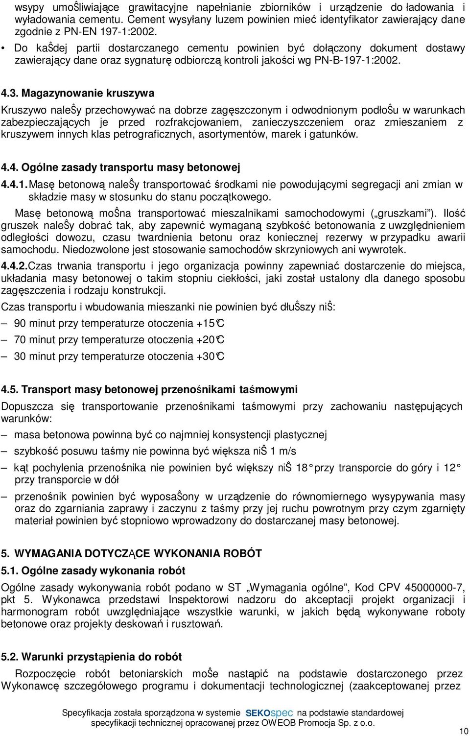 Magazynowanie kruszywa Kruszywo naleŝy przechowywać na dobrze zagęszczonym i odwodnionym podłoŝu w warunkach zabezpieczających je przed rozfrakcjowaniem, zanieczyszczeniem oraz zmieszaniem z