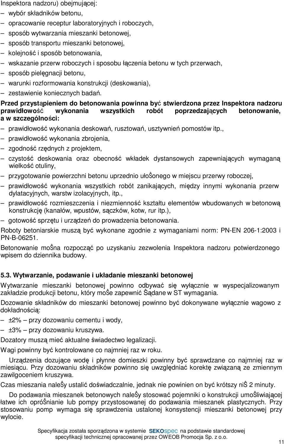 Przed przystąpieniem do betonowania powinna być stwierdzona przez Inspektora nadzoru prawidłowość wykonania wszystkich robót poprzedzających betonowanie, a w szczególności: prawidłowość wykonania